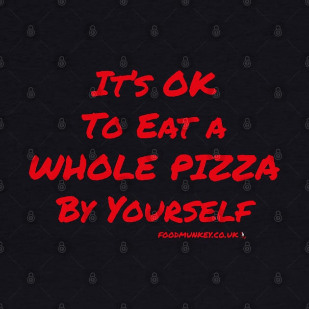 Pizza T-Shirt | It's Okay To Eat A Whole Pizza By Yourself | FoodMunkey by Foodmunkey